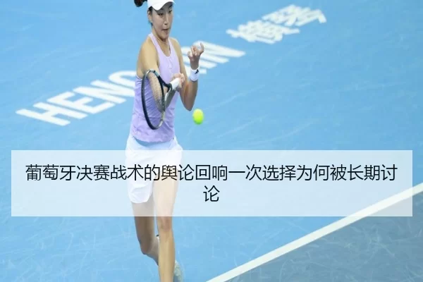 葡萄牙决赛战术的舆论回响一次选择为何被长期讨论 - hth